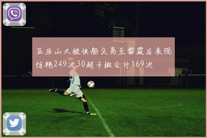 亚历山大被快船交易至雷霆后表现惊艳249次30超卡椒合计169次