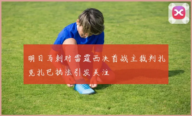 明日马刺对雷霆西决首战主裁判扎克扎巴执法引发关注