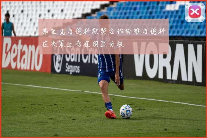 弗里克与德科默契合作哈维与德科在决策上存在明显分歧