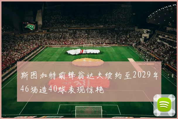 斯图加特前锋翁达夫续约至2029年46场造40球表现惊艳
